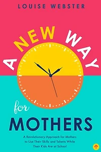 A New Way for Mothers: Revolutionary Approach Mothers to Use Their Skills and Talents While Children Are at School