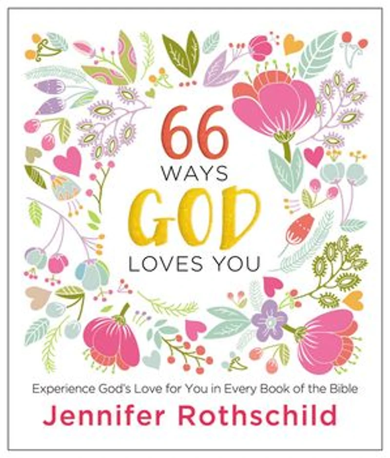 66 Ways God Loves You: Experience God's Love for You Every Book of the Bible (A 66-Day Devotional)