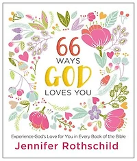 66 Ways God Loves You: Experience God's Love for You Every Book of the Bible (A 66-Day Devotional)