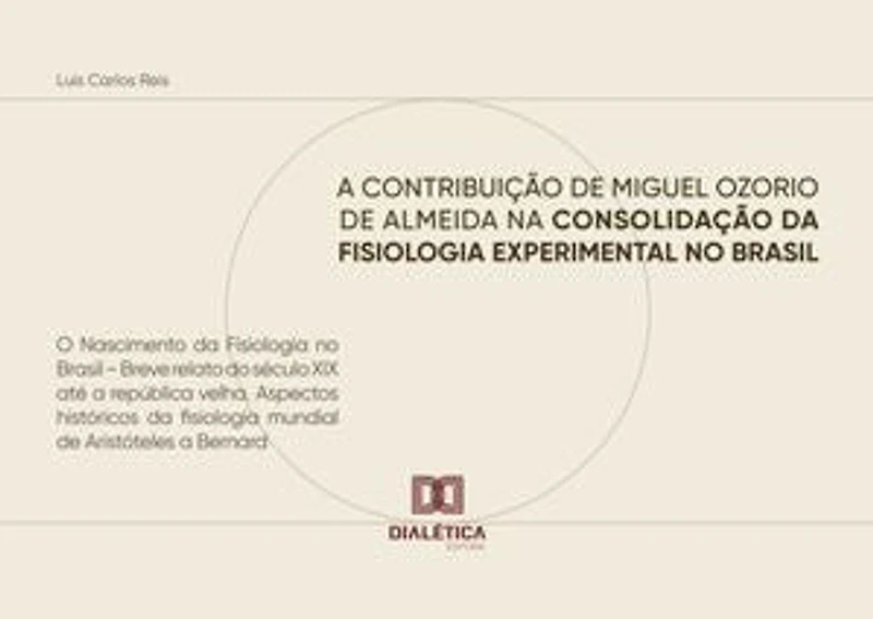A Contribuição de Miguel Ozorio de Almeida na Consolidação da Fisiologia Experimental no Brasil: O Nascimento da Fisiologia no Brasil – Breve relato do século XIX até a república velha: Aspectos históricos da fisiologia mundial de Aristóteles a Bernard