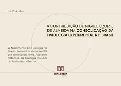 A Contribuição de Miguel Ozorio de Almeida na Consolidação da Fisiologia Experimental no Brasil: O Nascimento da Fisiologia no Brasil – Breve relato do século XIX até a república velha: Aspectos históricos da fisiologia mundial de Aristóteles a Bernard