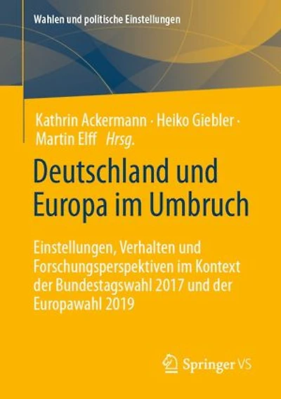 Deutschland und Europa im Umbruch: Einstellungen, Verhalten und Forschungsperspektiven im Kontext der Bundestagswahl 2017 und der Europawahl 2019