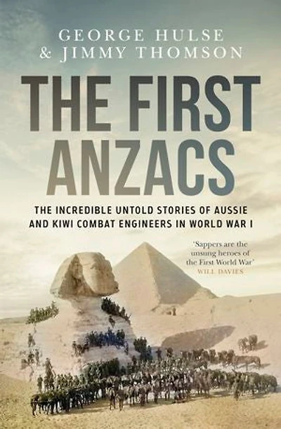 The First Anzacs: Incredible Untold Stories of Aussie Combat Engineers WWI