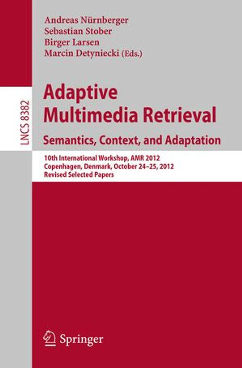 Adaptive Multimedia Retrieval: Semantics, Context, and Adaptation: 10th International Workshop, AMR 2012, Copenhagen, Denmark, October 24-25, Revised Selected Papers