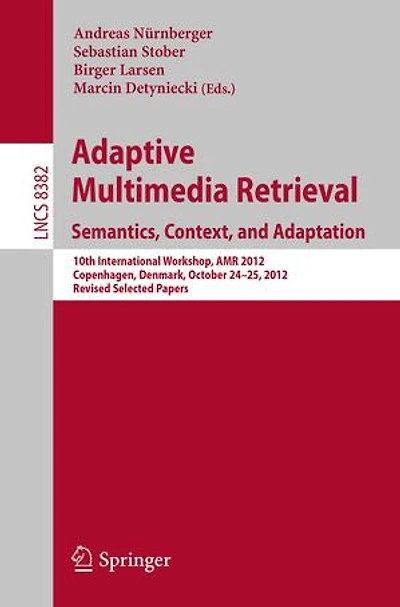 Adaptive Multimedia Retrieval: Semantics, Context, and Adaptation: 10th International Workshop, AMR 2012, Copenhagen, Denmark, October 24-25, Revised Selected Papers