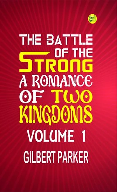 The Battle of the Strong: A Romance of Two Kingdoms Volume 1