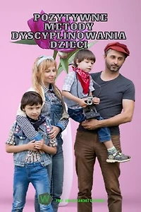 Pozytywne metody dyscyplinowania dzieci