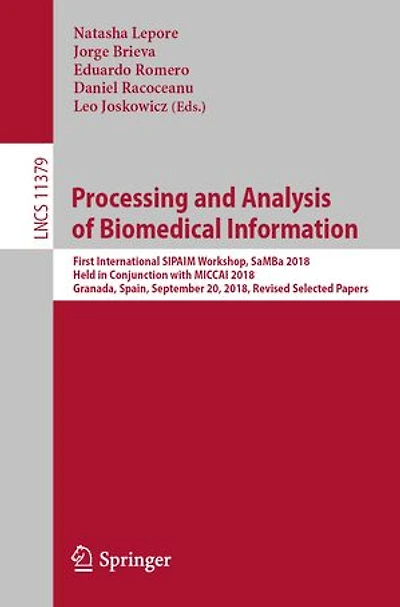 Processing and Analysis of Biomedical Information: First International SIPAIM Workshop, SaMBa 2018, Held Conjunction with MICCAI Granada, Spain, September 20, Revised Selected Papers