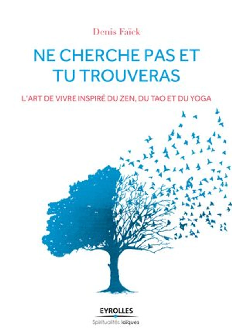 Ne cherche pas et tu trouveras: L'art de vivre inspiré du zen, du tao et du yoga