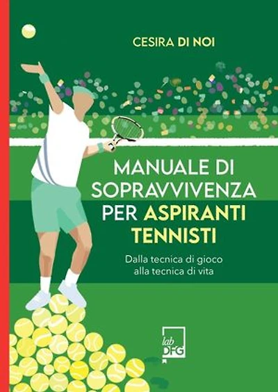 Manuale di sopravvivenza per aspiranti tennisti: dalla tecnica di gioco alla tecnica di vita