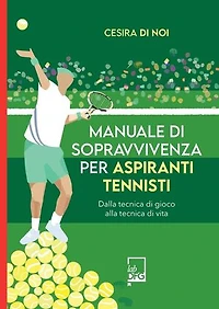 Manuale di sopravvivenza per aspiranti tennisti: dalla tecnica di gioco alla tecnica di vita