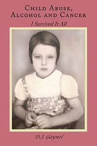 Child Abuse, Alcohol and Cancer: I Survived It All