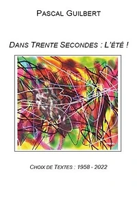 Dans trente secondes : l'été !: Choix de textes 1958 - 2022