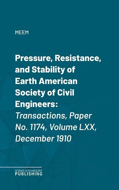 Pressure, Resistance, and Stability of EarthAmerican Society of Civil Engineers: Transactions, Paper No. 1174, Volume LXX, December 1910