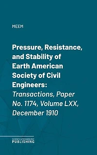 Pressure, Resistance, and Stability of EarthAmerican Society of Civil Engineers: Transactions, Paper No. 1174, Volume LXX, December 1910