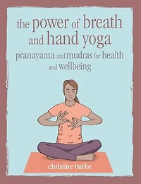 The Power of Breath and Hand Yoga: Pranayama mudras for health well-being
