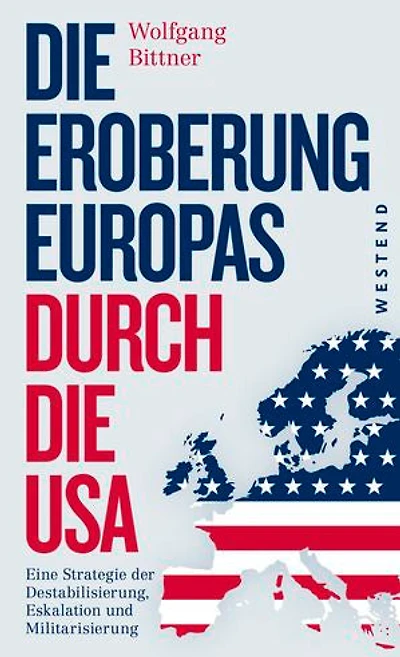 Die Eroberung Europas durch die USA: Eine Strategie der Destabilisierung, Eskalation und Militarisierung Eine Strategie der Destabilisierung, Eskalation und Militarisierung. Erweiterte und komplett überarbeitete Neuausgabe