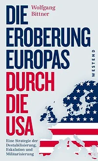 Die Eroberung Europas durch die USA: Eine Strategie der Destabilisierung, Eskalation und Militarisierung Eine Strategie der Destabilisierung, Eskalation und Militarisierung. Erweiterte und komplett überarbeitete Neuausgabe