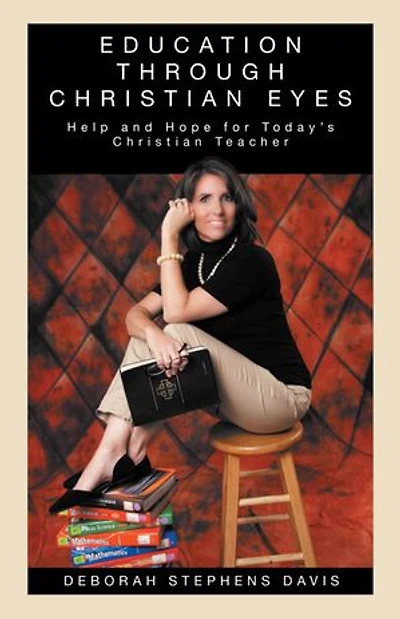 Education Through Christian Eyes: Help And Hope For Today's Teacher