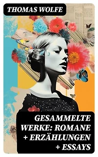 Gesammelte Werke: Romane + Erzählungen + Essays
