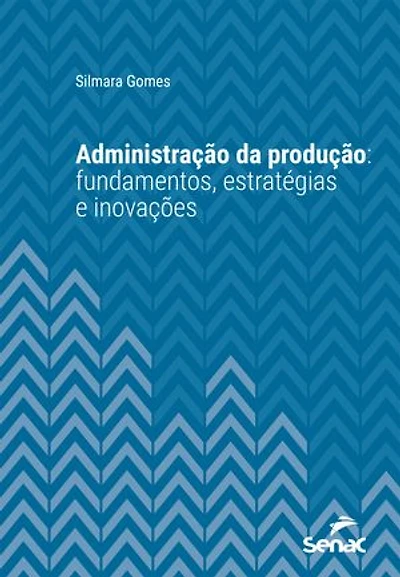 Administração da produção: fundamentos, estratégias e inovações