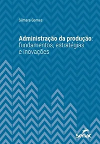 Administração da produção: fundamentos, estratégias e inovações