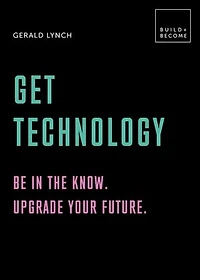 Get Technology: Be the know. Upgrade your future: 20 thought-provoking lessons