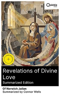 Revelations of Divine Love (Summarized Edition): Enriched edition. A 14th-century female mystic's contemplative journey into divine love, symbolic vision, and Christian insight