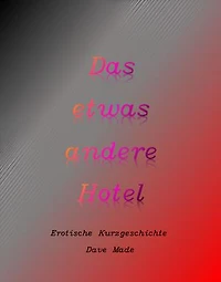 Das etwas andere Hotel: Erotische Kurzgeschichte