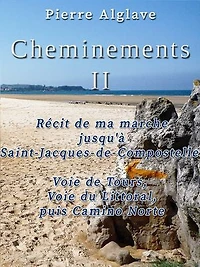 Cheminements Tome 2: Récit de ma marche jusqu'à Saint-Jacques de Compostelle : Voie de Tours, Voie du Littoral puis Camino Norte