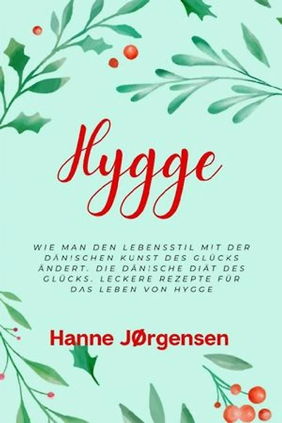 Hygge: Wie man den Lebensstil mit der dänischen Kunst des Glücks ändert. Die dänische Diät des Glücks. Leckere Rezepte für das Leben von Hygge