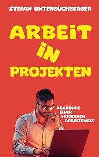 Arbeit in Projekten: Abgründe einer modernen Arbeitswelt