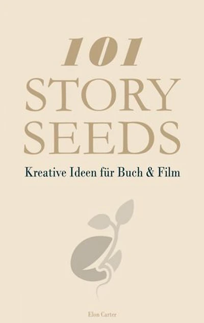 101 Story Seeds – Kreative Ideen für Buch & Film