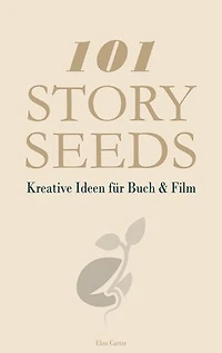 101 Story Seeds – Kreative Ideen für Buch & Film