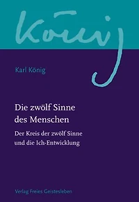 Die zwölf Sinne des Menschen: Band 1: Der Kreis der zwölf Sinne und die Ich-Entwicklung
