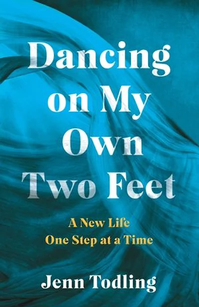 Dancing on My Own Two Feet: a New Life One Step at Time