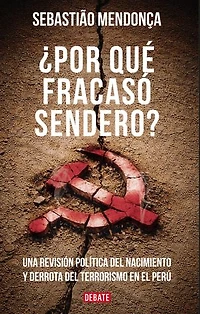 ¿Por qué fracasó Sendero?: Una revisión política del nacimiento y derrota del terrorismo en el Perú