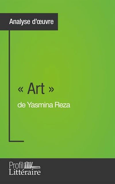 Art de Yasmina Reza (Analyse approfondie): Approfondissez votre lecture des romans classiques et modernes avec Profil-Litteraire.fr