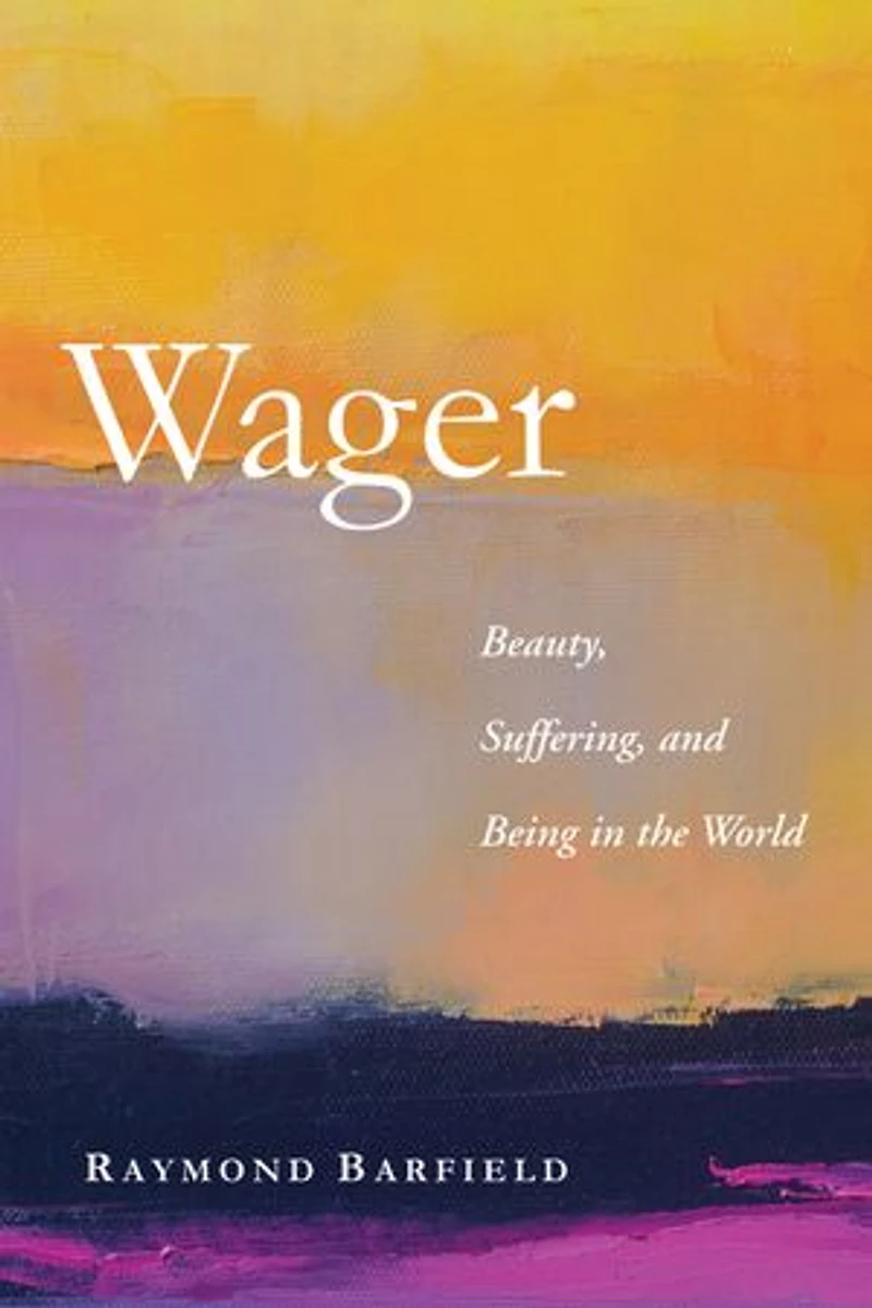 Wager: Beauty, Suffering, and Being the World