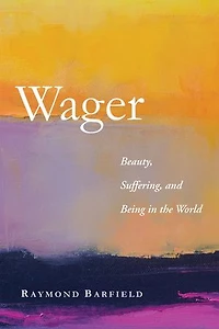Wager: Beauty, Suffering, and Being the World