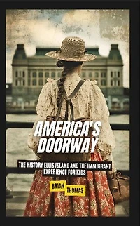 America's Doorway: The History Ellis Island and the Immigrant Experience For Kids