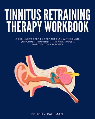 Tinnitus Retraining Therapy Workbook: A Beginner's Step-by-Step TRT Plan with Sound-Enrichment Routines, Tracking Tools & Habituation Exercises