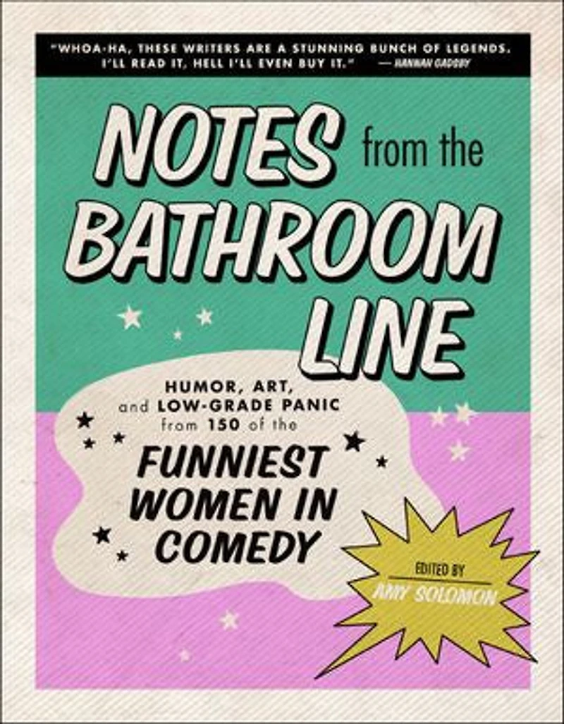 Notes from the Bathroom Line: Humor, Art, and Low-grade Panic 150 of Funniest Women Comedy
