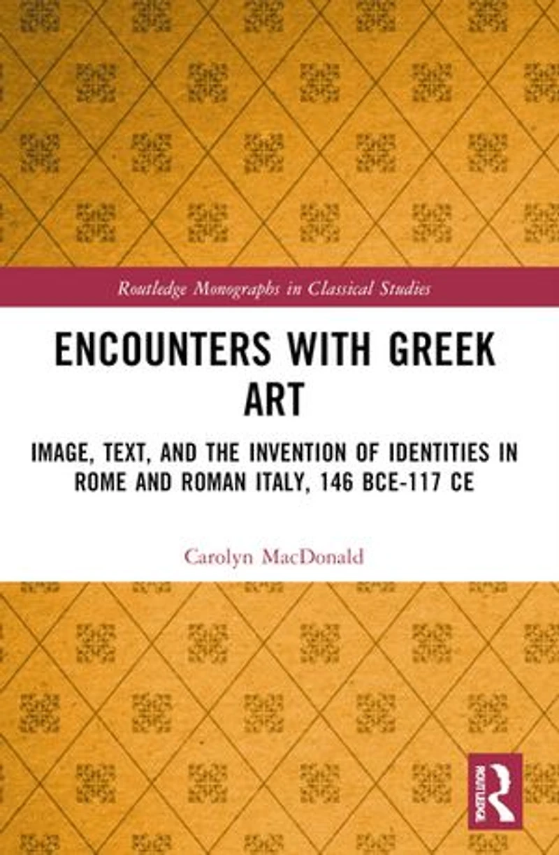 Encounters with Greek Art: Image, Text, and the Invention of Identities Rome Roman Italy, 146 BCE-117 CE