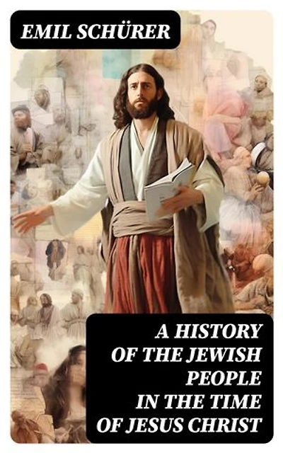 A History of the Jewish People in the Time of Jesus Christ: Enriched edition. Including Apocrypha