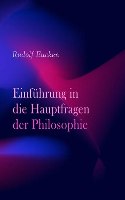 Einführung in die Hauptfragen der Philosophie: Geistiger Aktivismus, Lebensidealismus und Kulturkritik im Kontext von Metaphysik und Erkenntnistheorie um 1900