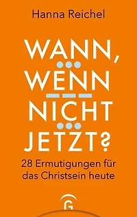Wann, wenn nicht jetzt?: 28 Ermutigungen für das Christsein heute