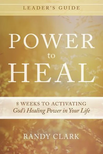 Power to Heal Leader's Guide: 8 Weeks Activating God's Healing Your Life