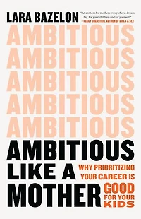 Ambitious Like A Mother: Why Prioritizing Your Career Is Good For Kids