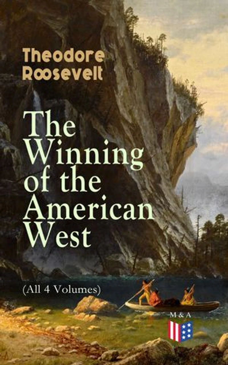 the Winning of American West (Summarized Edition): Enriched edition. A fierce patriot's chronicle western frontier, 19th-century expansion, and spirit
